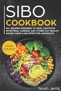 Sibo Cookbook: Main Course - 80+ Recipes Designed to Heal Gastritis, Intestinal Candida and Other Gut Health Issues (Gerd & Ibs Effective Approach)