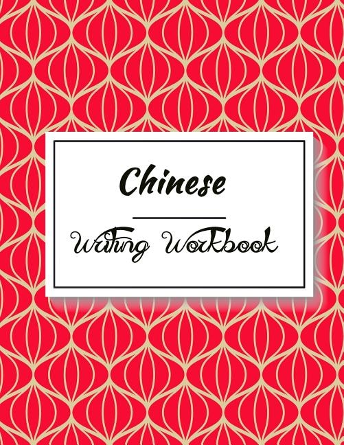 Chinese Writing Workbook: Chinese Writing and Calligraphy Paper Notebook for Study. Tian Zi Ge Paper. Mandarin - Pinyin Chinese Writing Paper