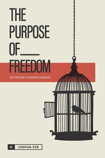 The Purpose of Freedom: How to untie soul ties and uproot strongholds