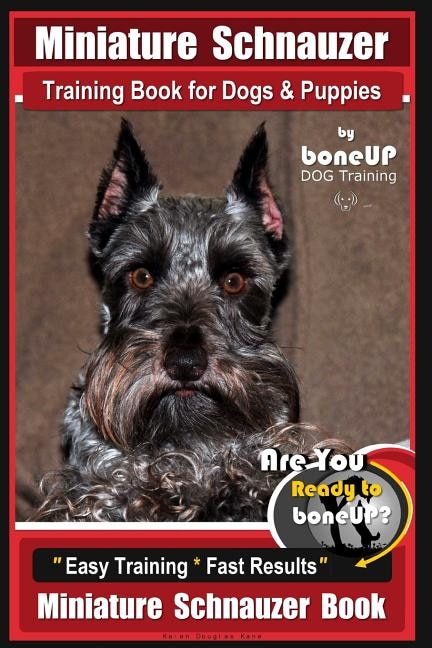 Miniature Schnauzer Training Book for Dogs and Puppies by Bone Up Dog Training: Are You Ready to Bone Up? Easy Training * Fast Results Miniature Schnauzer Book