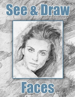 See and Draw - Faces: Learn To Draw - Art Book - Drawing Book - Learn to draw faces