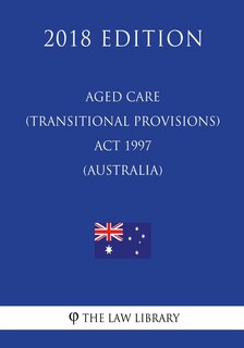 Front cover_Aged Care (Transitional Provisions) Act 1997 (Australia) (2018 Edition)