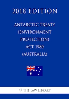 Couverture_Antarctic Treaty (Environment Protection) Act 1980 (Australia) (2018 Edition)