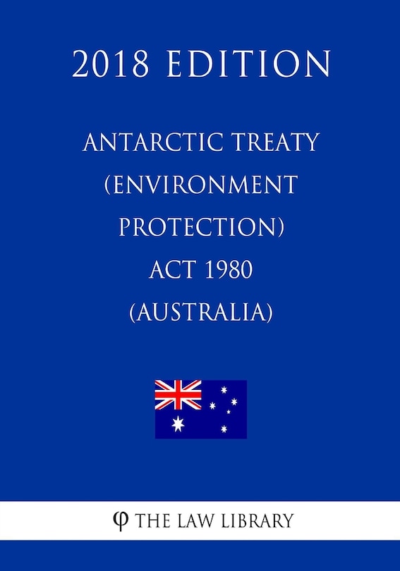 Couverture_Antarctic Treaty (Environment Protection) Act 1980 (Australia) (2018 Edition)