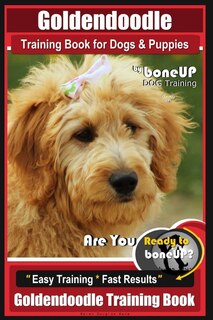 Goldendoodle Training Book for Dogs and Puppies by Bone Up Dog Training: Are You Ready to Bone Up? Easy Training * Fast Results Goldendoodle Training Book