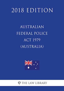 Front cover_Australian Federal Police Act 1979 (Australia) (2018 Edition)