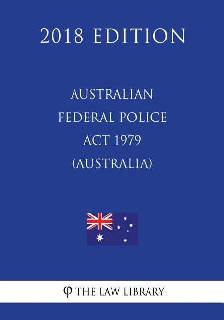 Front cover_Australian Federal Police Act 1979 (Australia) (2018 Edition)