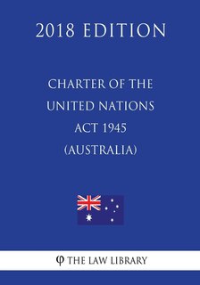 Front cover_Charter of the United Nations Act 1945 (Australia) (2018 Edition)