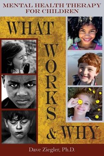 Mental Health Therapy for Children: What Works and Why: Practical Information from a Five Decade Career