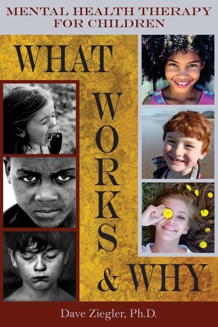 Mental Health Therapy for Children: What Works and Why: Practical Information from a Five Decade Career