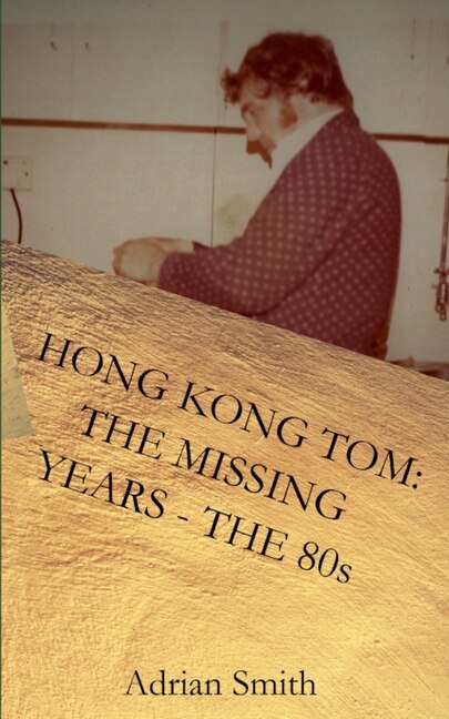 Hong Kong Tom: The Missing Years - The 80s