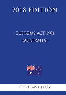 Couverture_Customs Act 1901 (Australia) (2018 Edition)