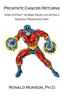 Prostate Cancer Returns: How to Fight to Save Your LIfe After a Radical Prostatectomy