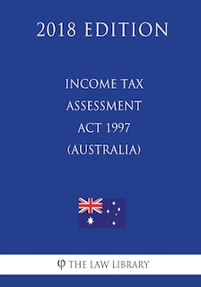 Front cover_Income Tax Assessment Act 1997 (Australia) (2018 Edition)