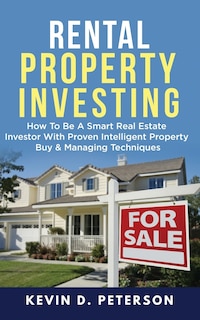 Rental Property Investing: How To Be A Smart Real Estate Investor With Proven Intelligent Property Buy & Managing Techniques