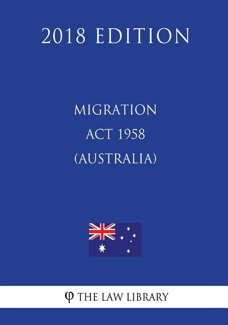 Migration Act 1958 (Australia) (2018 Edition)
