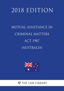 Front cover_Mutual Assistance in Criminal Matters Act 1987 (Australia) (2018 Edition)