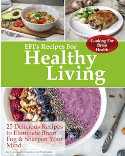 Cooking for Brain Health: 25 Delicious Recipes to Eliminate Brain Fog & Sharpen Your Mind