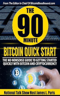 The 90 Minute Bitcoin Quick Start: The No Nonsense Guide To Getting Started Quickly With Bitcoin And Cryptocurrency