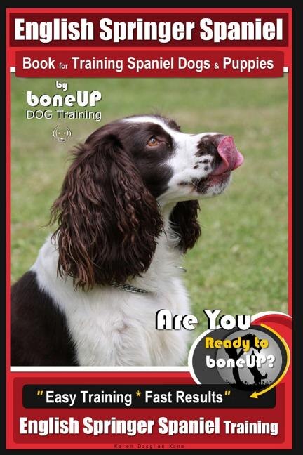 English Springer Spaniel Book for Training Spaniel Dogs & Puppies by BoneUp Dog Training: Are You Ready to Bone Up? Easy Training * Fast Results English Springer Spaniel Training