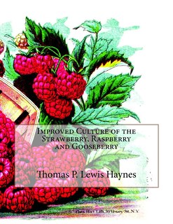 Improved Culture of the Strawberry, Raspberry and Gooseberry