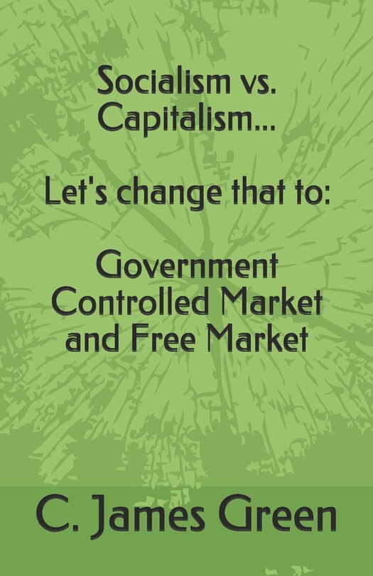 Socialism vs. Capitalism... Let's change that to: Government Controlled Market and Free Market