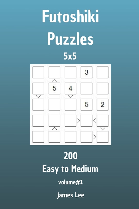 Front cover_Futoshiki Puzzles - 200 Easy to Medium 5x5 vol. 1
