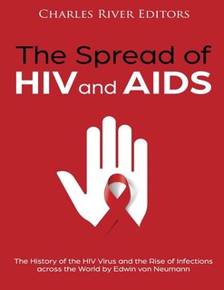 The Spread of HIV and AIDS: The History of the HIV Virus and the Rise of Infections across the World