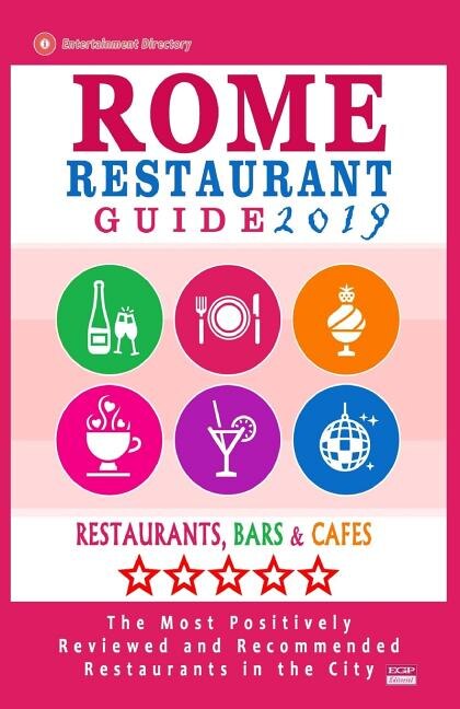 Rome Restaurant Guide 2019: Best Rated Restaurants in Rome - 500 restaurants, bars and cafés recommended for visitors, 2019