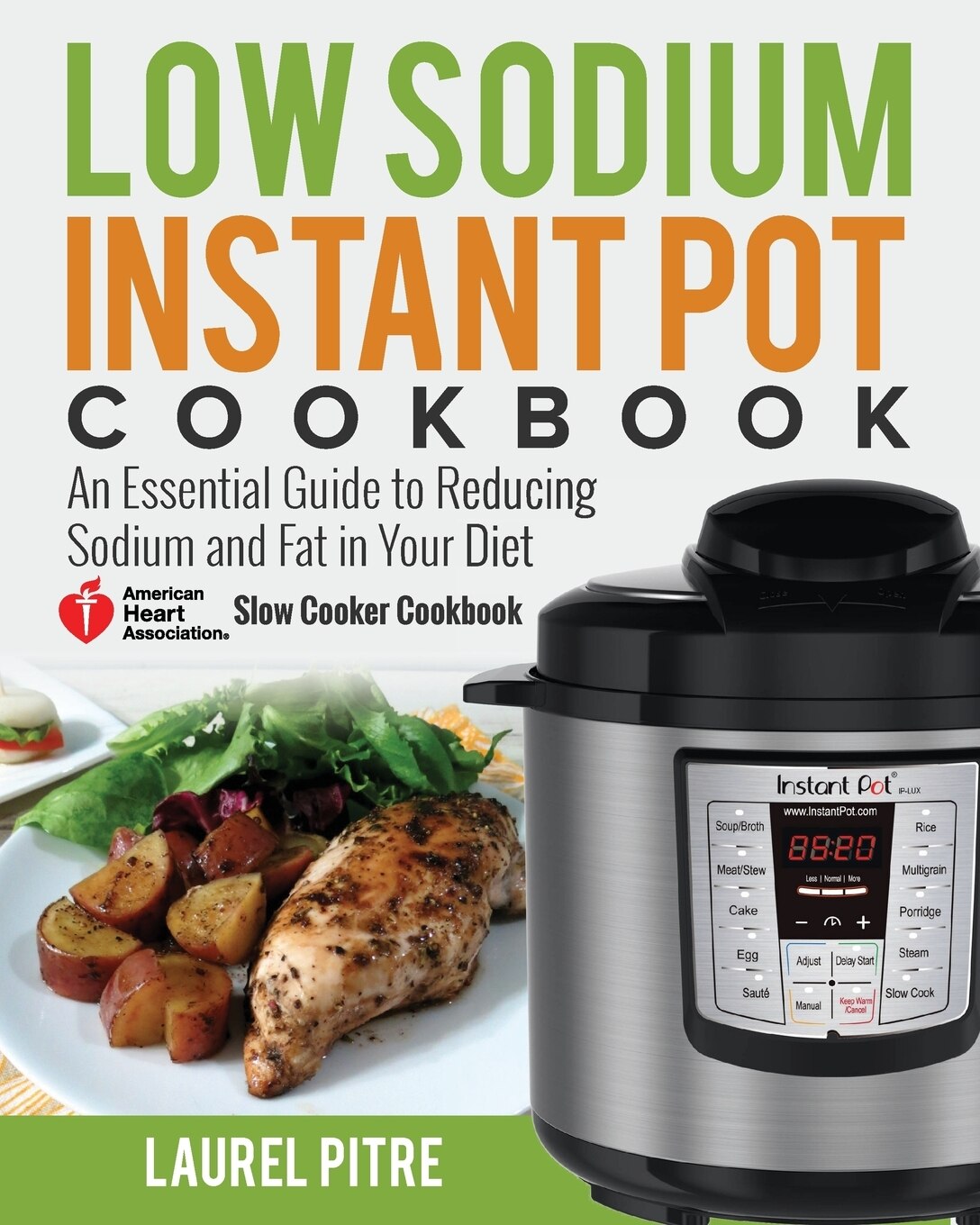 Low Sodium Instant Pot Cookbook An Essential Guide To Reducing Sodium And Fat In Your Diet american Heart Association Slow Cooker Cookbook Book By Laurel Pitre tp Indigo
