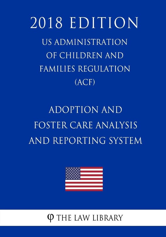 Front cover_Adoption and Foster Care Analysis and Reporting System (US Administration of Children and Families Regulation) (ACF) (2018 Edition)