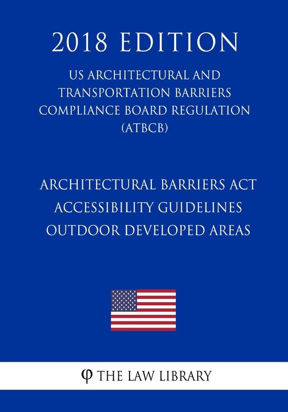 Couverture_Architectural Barriers Act Accessibility Guidelines - Outdoor Developed Areas (US Architectural and Transportation Barriers Compliance Board Regulation) (ATBCB) (2018 Edition)