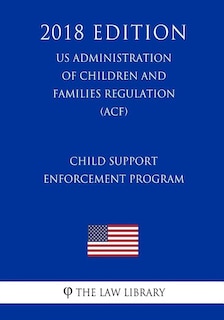 Couverture_Child Support Enforcement Program (US Administration of Children and Families Regulation) (ACF) (2018 Edition)