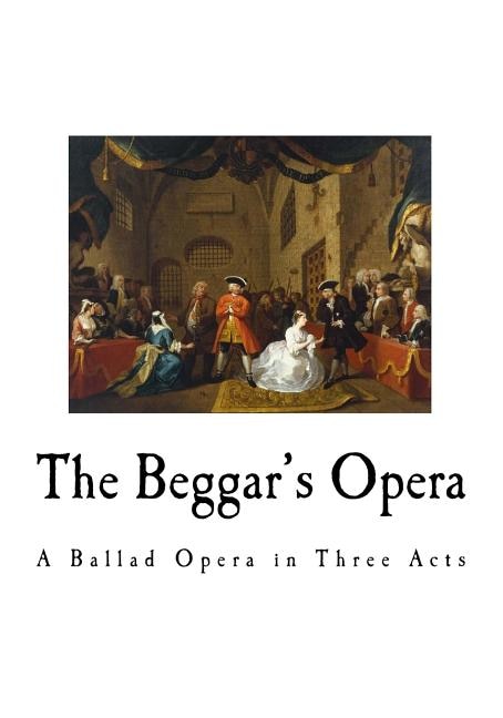 The Beggar's Opera: A Ballad Opera in Three Acts