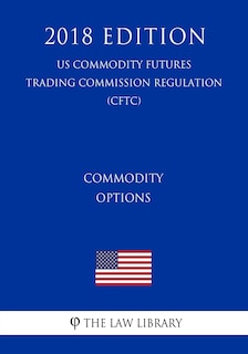 Front cover_Commodity Options (US Commodity Futures Trading Commission Regulation) (CFTC) (2018 Edition)