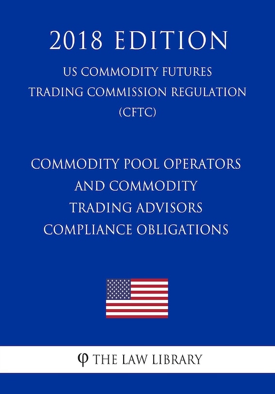 Front cover_Commodity Pool Operators and Commodity Trading Advisors - Compliance Obligations (US Commodity Futures Trading Commission Regulation) (CFTC) (2018 Edition)