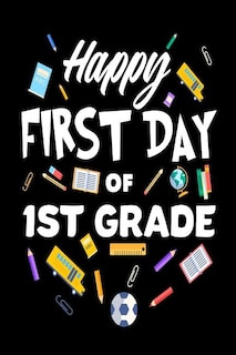 Happy First Day Of 1st Grade: Funny Back To School Gift Notebook For First Graders