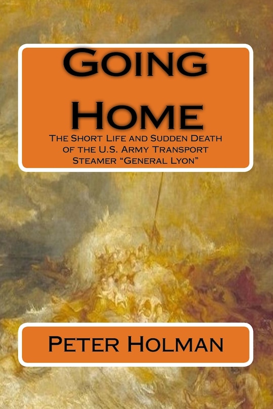 Going Home: The Short Life and Sudden Death of the U.S. Army Transport Steamer General Lyon