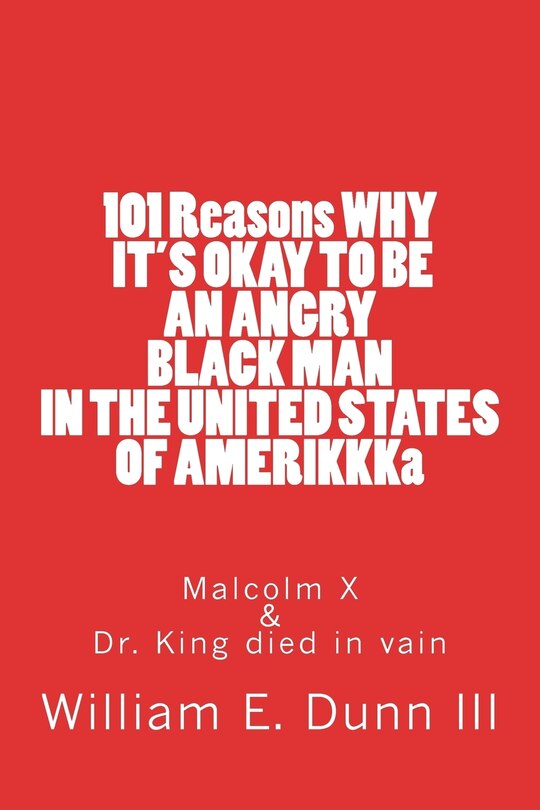 Front cover_101 Reasons WHY IT'S OKAY TO BE AN ANGRY BLACK MAN IN THE UNITED STATES OF AMERIKKKa