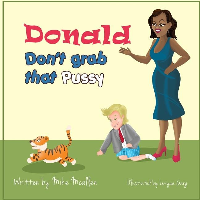 Donald Don't Grab That Pussy at the Zoo: Through the guidance of Michelle Obama and her Zoo animal friends, young Donald Trump learns to use his tiny hands in a kind way that promotes the importance of treating life with respect and care.