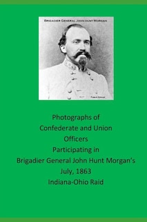 Front cover_Photographs of Confederate and Union Officers Participating in Brigadier General John Hunt Morgan's July 1863 Indiana-Ohio Raid