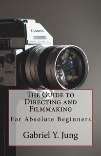 Front cover_The Guide to Directing and Filming for Absolute Beginners