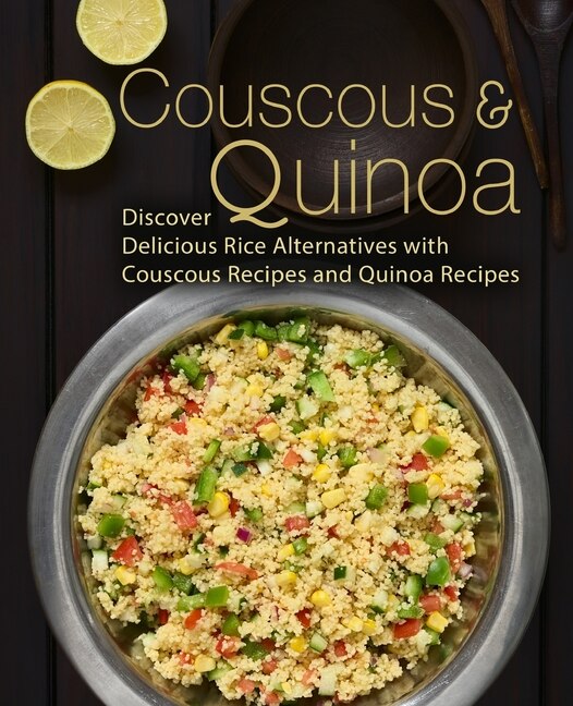 Couscous & Quinoa: Discover Delicious Rice Alternatives with Couscous and Quinoa Recipes