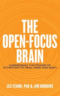 The Open-focus Brain: Harnessing The Power Of Attention To Heal Mind And Body
