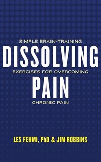 Dissolving Pain: Simple Brain-training Exercises For Overcoming Chronic Pain