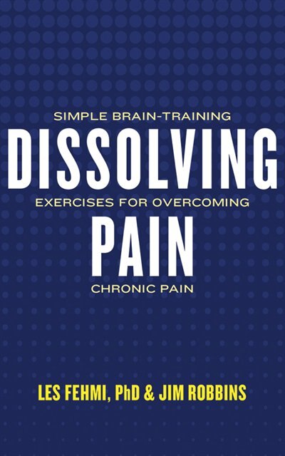 Dissolving Pain: Simple Brain-training Exercises For Overcoming Chronic Pain
