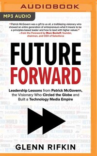 Future Forward: Leadership Lessons From Patrick Mcgovern, The Visionary Who Circled The Globe And Built A Technolog