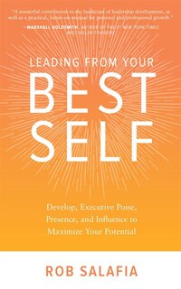 Leading From Your Best Self: Develop Executive Poise, Presence, And Influence To Maximize Your Potential