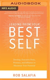 Leading From Your Best Self: Develop Executive Poise, Presence, And Influence To Maximize Your Potential