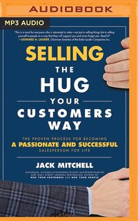 Selling The Hug Your Customers Way: The Proven Process For Becoming A Passionate And Successful Salesperson For Life